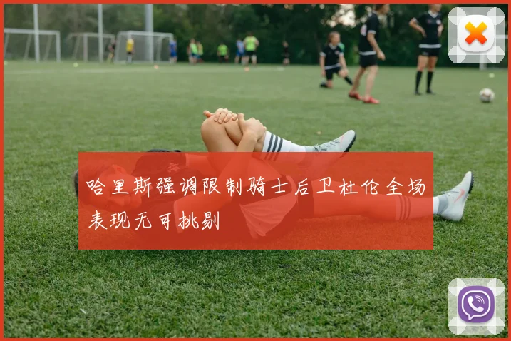 哈里斯强调限制骑士后卫杜伦全场表现无可挑剔
